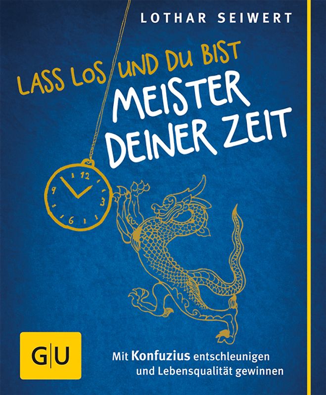 Lass los und du bist Meister deiner Zeit. Mit Konfuzius entschleunigen und Lebensqualität gewinnen