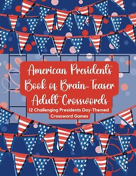 American Presidents Book of Brain-Teaser Adult Crosswords: 12 Challenging Presidents Day-Themed Crossword Games to Test Your Knowledge