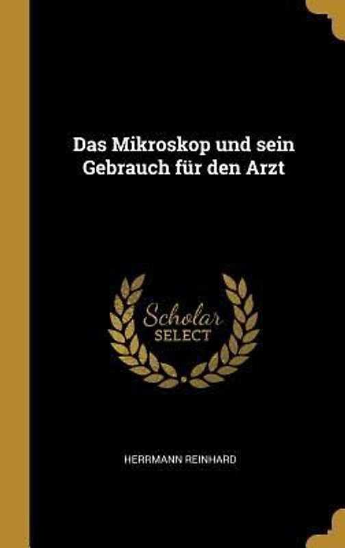 Das Mikroskop Und Sein Gebrauch Für Den Arzt