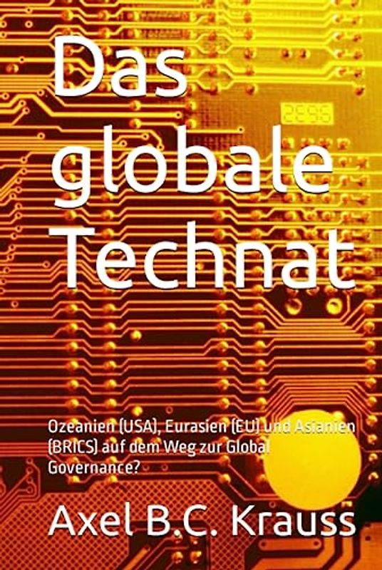 Das globale Technat: Ozeanien (USA), Eurasien (EU) und Asianien (BRICS) auf dem Weg zur Global Governance?