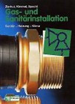Gas-, Wasser- und Sanitärtechnik - Neubearbeitung. Fachbuch für Gas- und Wasserinstallateure
