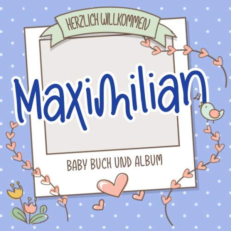 Herzlich Willkommen Maximilian - Baby Buch und Album: Personalisiertes Babybuch und Babyalbum, Geschenk zu Schwangerschaft und Geburt, Baby Name auf dem Cover