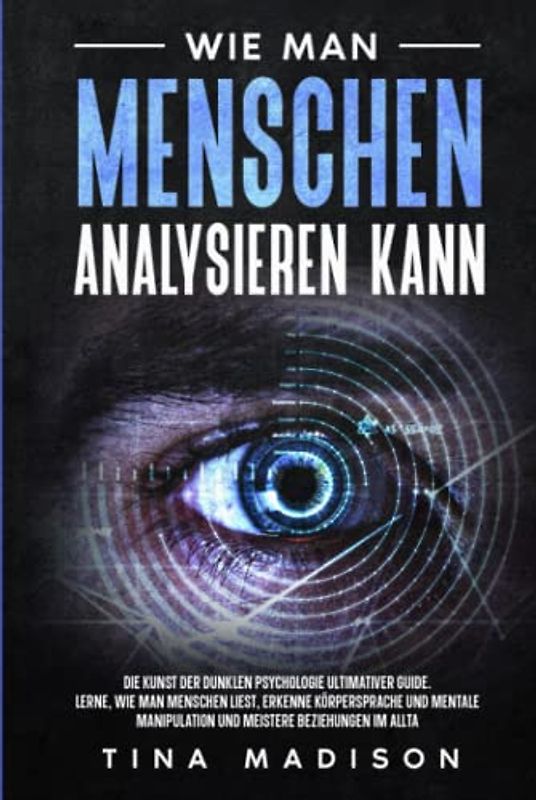 WIE MAN MENSCHEN ANALYSIEREN KANN: Die Kunst der dunklen Psychologie Ultimativer Guide: Lerne, wie man Menschen liest, erkenne Körpersprache und ... LEITFADEN DER MENSCHLICHEN PSYCHOLOGIE)
