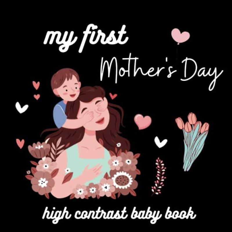 my first Mother's Day high contrast baby book: Black and White Pictures For Happy Mothers Day for Infant Images Perfect 1st Babies Visual Sensory ... Gift - High Contrast Baby Books for Infants
