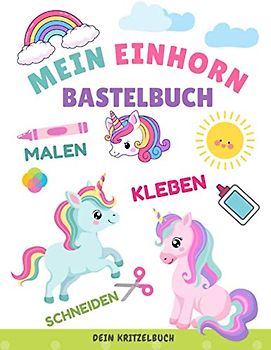 Mein Einhorn Bastelbuch: Einhorn Mitmachbuch mit der Schere schneiden lernen Kleben Ausmalen