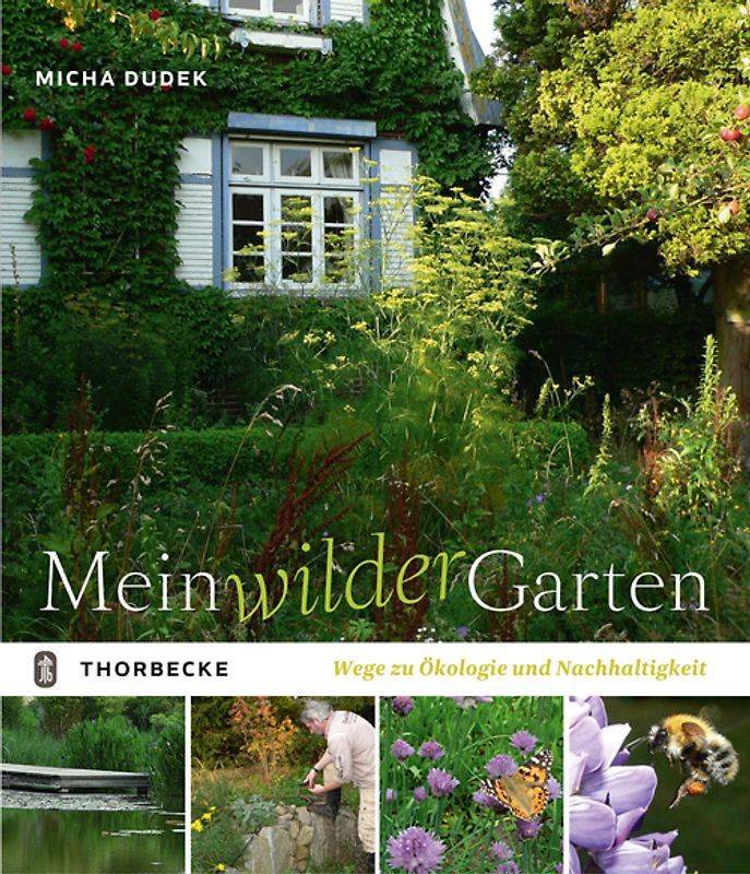 Mein wilder Garten. Wege zu Ökologie und Nachhaltigkeit
