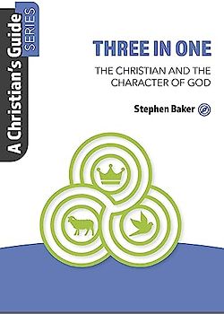 Three in One: The Christian and the Character of God (Christian's Guide)