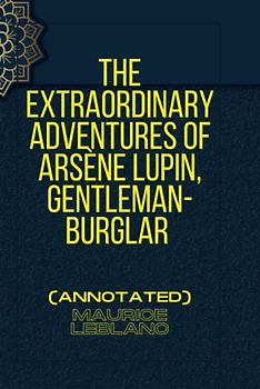 the Extraordinary Adventures of Arsène Lupin, Gentleman-Burglar (annotated)