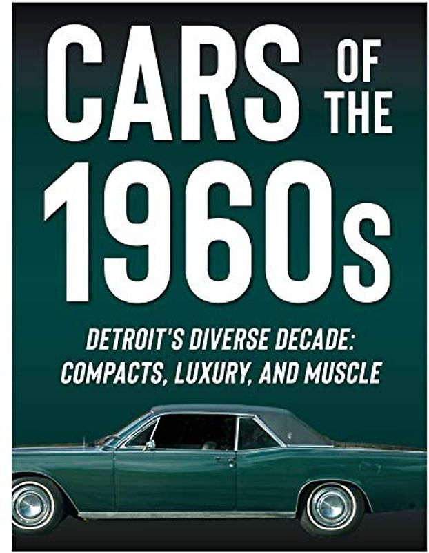 Cars of the 1960s: Detroit's Diverse Decade: Compacts, Luxury, and Muscle