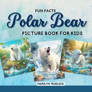 Polar Bear Fun Facts Picture Book for Kids: 100 Mind-Blowing Educational Unbelievable True Facts You Probably Didn't Know About This Amazing Animal ... (Wild Animal Creatures Fun Facts Trivia)