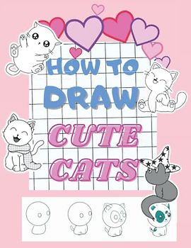 How to Draw Cute Cats: Learn to Draw Kawaii Kitties. 30 Designs Step by Step for Kids, Teens and Adults.