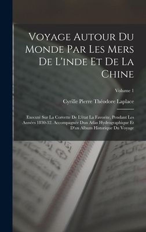 Voyage Autour Du Monde Par Les Mers De L'inde Et De La Chine: Executé Sur La Corvette De L'état La Favorite, Pendant Les Années 1830-32. Accompagnée D