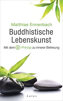 Buddhistische Lebenskunst. Mit dem B-Prinzip zu innerer Befreiung