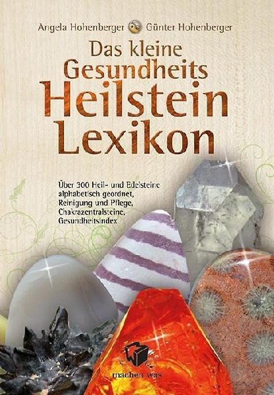 Das kleine Gesundheits Heilstein Lexikon: Über 300 Heil- und Edelsteine alphabetisch geordnet, Reinigung und Pflege, Chakrazentralsteine, Gesundheitsindex