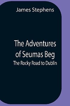 The Adventures Of Seumas Beg; The Rocky Road To Dublin