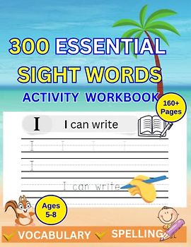 300 Essential Sight Words for Kids Learning to Write and Read Activity Workbook: Learn, Trace & Practice The 300 Most Common High Frequency Words For Kids Learning To Write & Read. | Ages 5-8