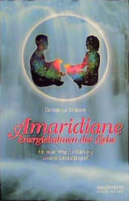 Amaridiane. Energiebahnen der Liebe. Ein neuer Weg zur Stärkung unserer Liebesfähigkeit