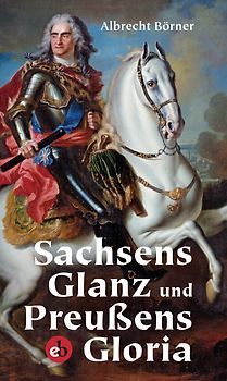 Sachsens Glanz und Preußens Gloria