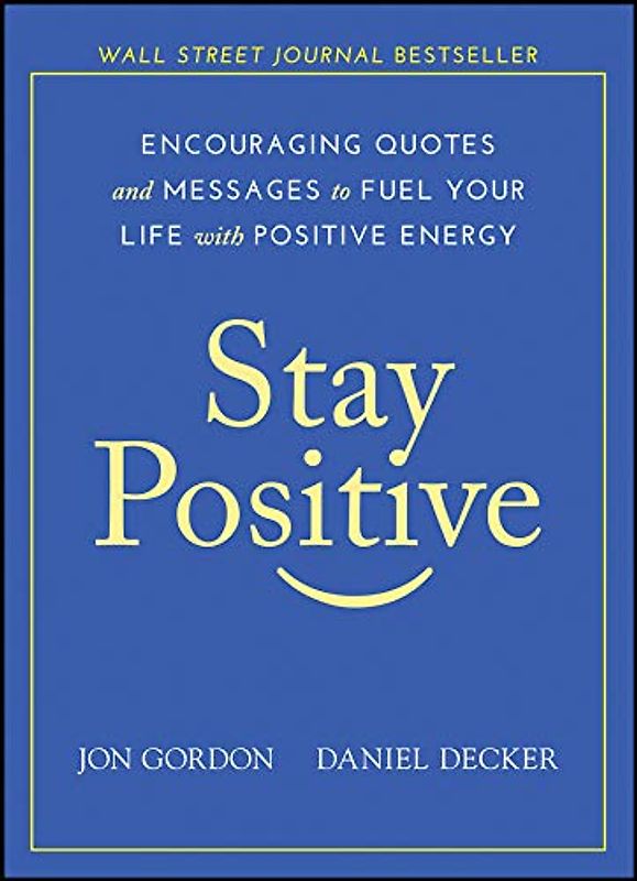 Stay Positive: Encouraging Quotes and Messages to Fuel Your Life with Positive Energy (Jon Gordon)