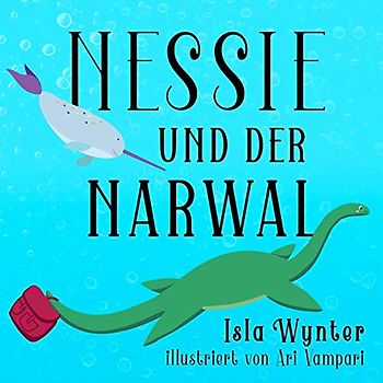 Nessie und der Narwal: Ein Bilderbuch (Nessies Ungeheuerliche Geschichten, Band 2)