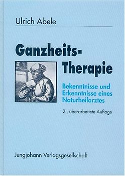 Ganzheitstherapie. Bekenntnisse und Erkenntnisse eines Naturheilarztes
