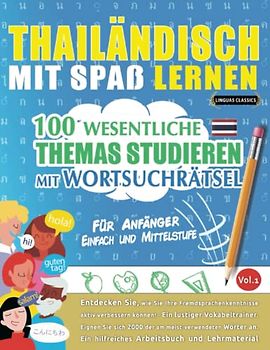 THAILÄNDISCH MIT SPAß LERNEN - FÜR ANFÄNGER: EINFACH UND MITTELSTUFE – 100 WESENTLICHE THEMAS STUDIEREN MIT WORTSUCHRÄTSEL - VOL.1: Entdecken Sie, wie ... aktiv verbessern können!