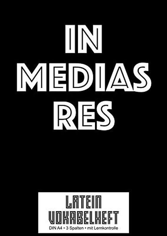 Vokabelheft: Latein Vokabeln lernen I 3 Spalten A4 I Zitat: In Medias Res I 120 Seiten Vokabeltraining MIT LERNKONTROLLE I Für Ober- und Mittelstufe