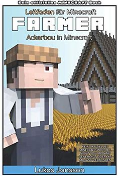 Leitfaden für Minecraft Farmer: Ackerbau in Minecraft (Leitfaden für Minecrafter, Band 1)