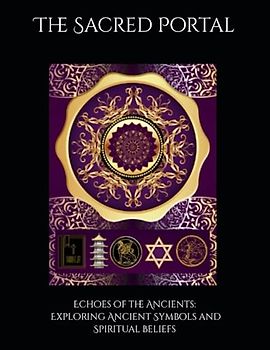 The Sacred Portal: Echoes of the Ancients: Exploring Ancient Symbols and Spiritual Beliefs