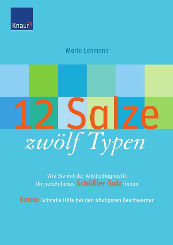 12 Salze, zwölf Typen. Wie Sie mit der Antlitzdiagnostik Ihr persönliches Schüßlersalz finden Extra: Schnelle Hilfe bei den häufigsten Beschwerden