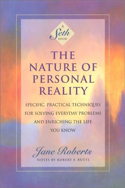 The Nature of Personal Reality: Specific, Practical Techniques for Solving Everyday Problems and Enriching the Life You Know: Seth Book - Specific, ... Problems and Enriching the Life You Know - Jane Roberts