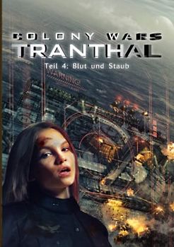 COLONY WARS TRANTHAL (4-tlg. SciFi-Serie, Band 4): Teil 4: Blut und Staub