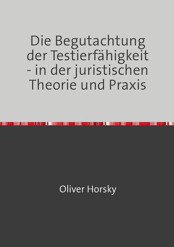 Die Begutachtung der Testierfähigkeit - in der juristischen Theorie und Praxis