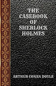THE CASEBOOK OF SHERLOCK HOLMES: BY ARTHUR CONAN DOYLE (CLASSIC BOOKS, Band 25)