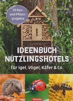 Ideenbuch Nützlingshotel für Igel, Vögel, Käfer & Co. - Markus Gastl [Gebundene Ausgabe, Weltbild]
