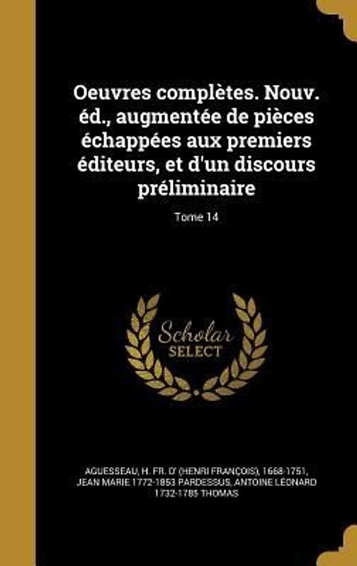Oeuvres complètes. Nouv. éd., augmentée de pièces échappées aux premiers éditeurs, et d'un discours préliminaire; Tome 14