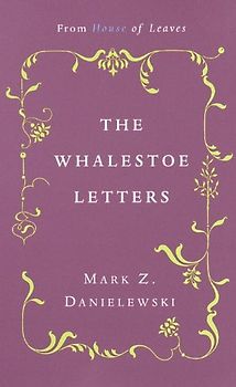 The Whalestoe Letters: From House of Leaves - Danielewski, Mark Z.