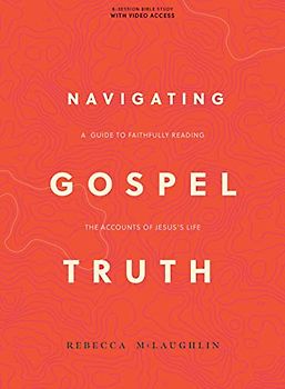 Navigating Gospel Truth: A Guide to Faithfully Reading the Accounts of Jesus's Life