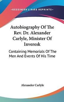 Autobiography Of The Rev. Dr. Alexander Carlyle, Minister Of Inveresk