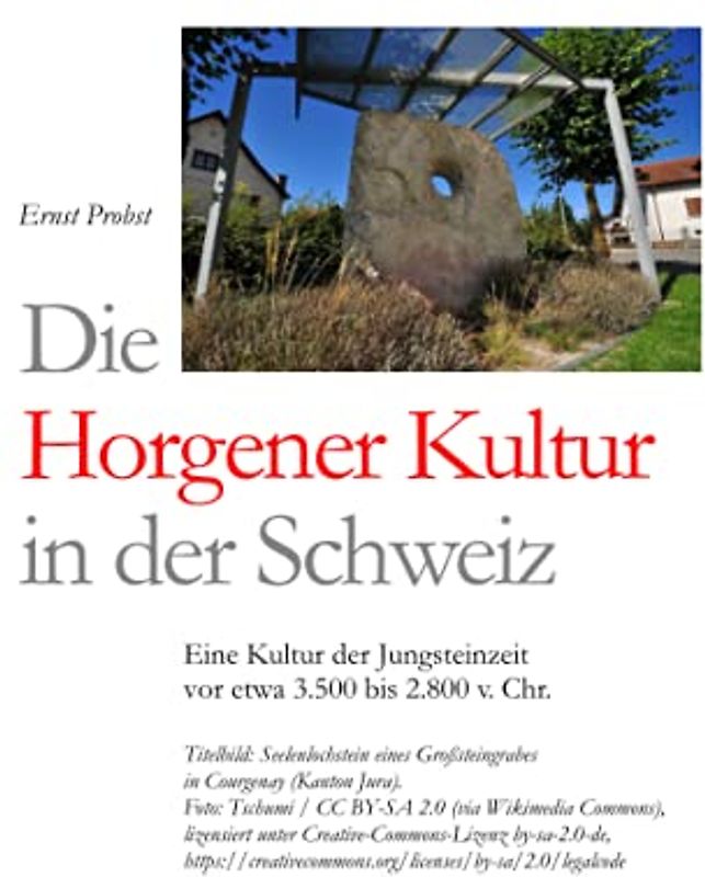 Die Horgener Kultur in der Schweiz: Eine Kultur der Jungsteinzeit vor etwa 3.500 bis 2.800 v. Chr. (Bücher von Ernst Probst über die Steinzeit)