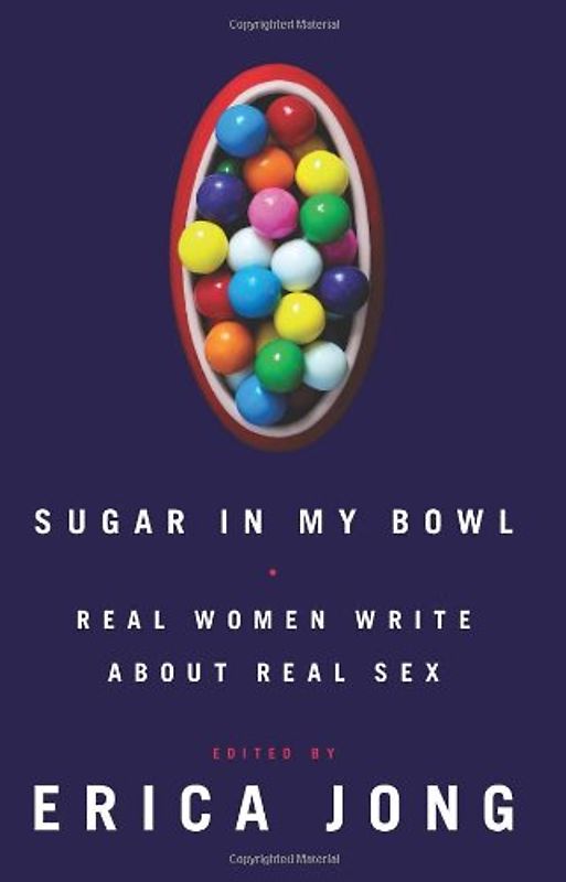 Sugar in My Bowl: Real Women Write About Real Sex - Erica Jong