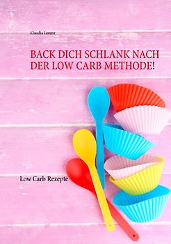 Back dich schlank nach der Low Carb Methode!