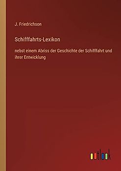 Schifffahrts-Lexikon: nebst einem Abriss der Geschichte der Schifffahrt und ihrer Entwicklung