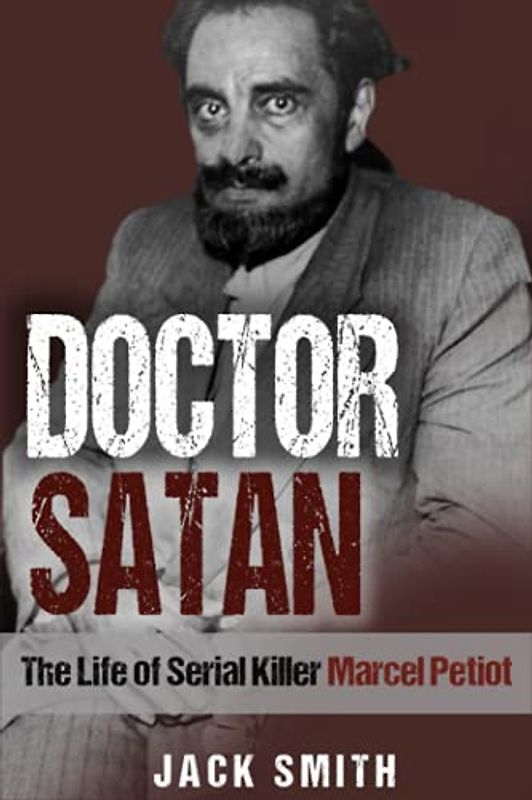 Doctor Satan: The Life of Serial Killer Marcel Petiot (Serial Killer True Crime Books, Band 22)