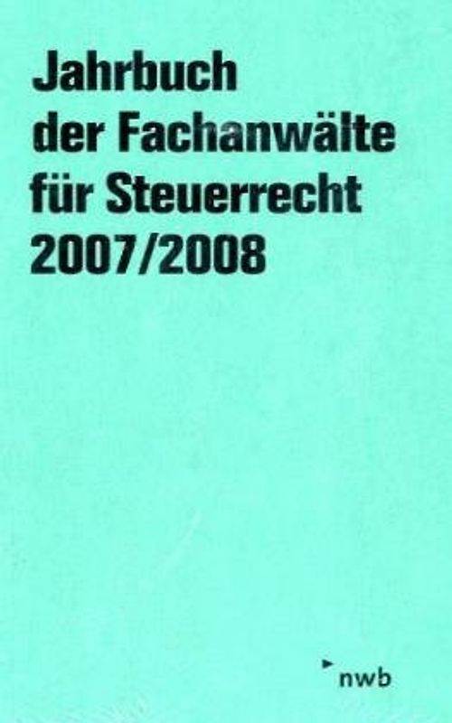 Jahrbuch der Fachanwälte für Steuerrecht / Jahrbuch der Fachanwälte für Steuerrecht 2007/2008. Aktuelle steuerrechtliche Beiträge, Referate und Diskussionen der 58. Steuerrechtlichen Jahresarbeitstagung, Wiesbaden, vom 7. bis 9. Mai 2007.