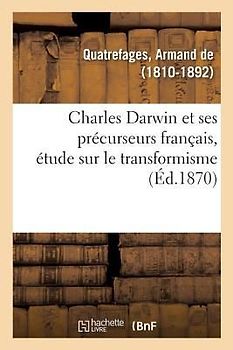 Charles Darwin Et Ses Précurseurs Français, Étude Sur Le Transformisme