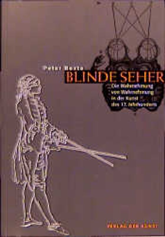 Blinde Seher - Wahrnehmung von Wahrnehmung in der Kunst des 17. Jahrhunderts. Mit einem Anhang zur Entdeckung des blinden Flecks im Jahre 1668