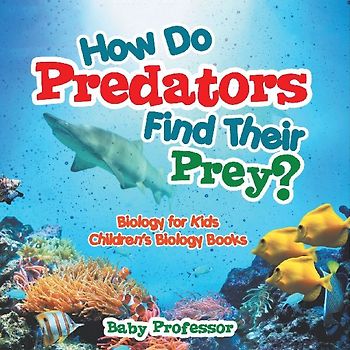 How Do Predators Find Their Prey? Biology for Kids | Children's Biology Books