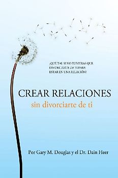 Crear relaciones sin divorciarte de ti (Spanish)