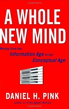 A Whole New Mind: Why Right-Brainers Will Rule the Future - Daniel H. Pink